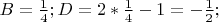 $B=\frac{1}{4}; D= 2*\frac{1}{4}-1 = -\frac {1}{2};$
