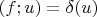 $(f; u) = \delta(u)$