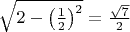 $\sqrt{2-\left(\frac12\right)^2}=\frac{\sqrt 7}{2}$