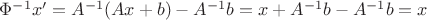 $\Phi^{-1}x'=A^{-1}(Ax+b)-A^{-1}b = x + A^{-1}b - A^{-1}b = x$