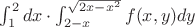 $\int^2 _1 dx \cdot \int _{2-x} ^{\sqrt{2x-x^2}} f(x,y) dy$