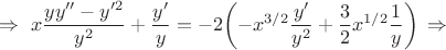 \[\Rightarrow~x\frac{yy''-y'^2}{y^2}+\frac{y'}{y}=-2\!\left(-x^{3/2}\frac{y'}{y^2}+\frac{3}{2}x^{1/2}\frac{1}{y}\right)\!~\Rightarrow\[