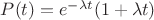 $P(t)=e ^{-\lambda t} (1+\lambda t)$