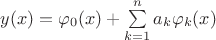 $y(x) = \varphi_0(x) + \sum\limits_{k=1}^n a_k \varphi_k(x)$ $y(x) = \varphi_0(x) + \sum\limits_{k=1}^n a_k \varphi_k(x)$