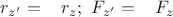 $r_{z'} = \,\,\,\,\,r_z;\,\, F_{z'} = \,\,\,\,\,F_z$