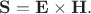 $\mathbf S=\mathbf E \times \mathbf H.$