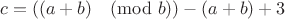 $$c = ((a+b)\pmod b) - (a+b) + 3$$