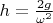 $h = \frac{2g}{\omega^2}$