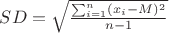 $SD=\sqrt{\frac{\sum_{i=1}^{n}(x_i-M)^2}{n-1}}$