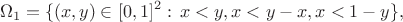 $$\Omega_1=\{(x,y)\in[0,1]^2:\,x<y,x<y-x,x<1-y\},$$