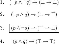 $$\begin {matrix}
1.&(\neg p\wedge \neg q ) \rightarrow (\bot \rightarrow \bot) \\
\\
2.&(\neg p\wedge q) \rightarrow (\bot \rightarrow \top)\\
\\
3.&\boxed {(p\wedge \neg q) \rightarrow (\top \rightarrow \bot)}\\
\\
4.&(p\wedge q) \rightarrow (\top \rightarrow \top)
\end {matrix} $$