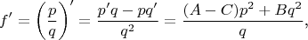 $$f'=\left(\frac pq\right)'=\frac{p'q-pq'}{q^2}=\frac{(A-C)p^2+Bq^2}q\text{,}$$