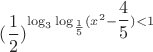 $(\dfrac{1}{2})^{\log_3\log_{\frac{1}{5}}(x^2-\dfrac{4}{5})<1$