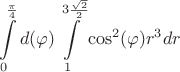 $$\int\limits_{0}^{\frac{\pi}{4}}d(\varphi)\int\limits_{1}^{3\frac{\sqrt{2}}{2}}\cos^2(\varphi) r^3dr$$