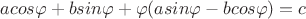 $a cos \varphi + b sin \varphi + \varphi (a sin \varphi - b cos \varphi ) = c$
