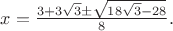 $x=\frac{3+3\sqrt 3 \pm \sqrt{18\sqrt 3 -28}}{8}.$