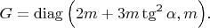 $$G=\mathrm{diag}\,\Big(2m+3m\tg^2\alpha,m\Big).$$