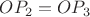 $OP_2=OP_3$ $OP_2=OP_3$