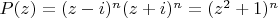 $P(z)=(z-i)^n(z+i)^n=(z^2+1)^n$