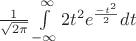 $\frac {1} {\sqrt{2\pi}} \int\limits_{-\infty}^{\infty} 2t^2 e^\frac {-t^2} {2} dt$
