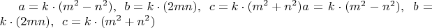${\displaystyle a=k\cdot (m^{2}-n^{2}),\ \,b=k\cdot (2mn),\ \,c=k\cdot (m^{2}+n^{2})}  a = k\cdot(m^2 - n^2)  ,\ \, b = k\cdot(2mn),\ \, c = k\cdot(m^2 + n^2)$