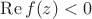 $\operatorname{Re} f(z)<0$