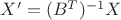 $\[X' = {({B^T})^{ - 1}}X\]$