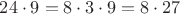 $24\cdot 9 = 8\cdot 3\cdot 9 = 8\cdot 27$