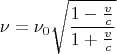 $$\nu=\nu_0\sqrt{\frac{1-\frac vc}{1+\frac vc}}$$