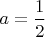 $a=\dfrac{1}{2}$