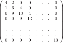 $\left( \begin{array}{ccccсс} 4 & 2 & 0 &0 & . & . & . & 0\\ 
1 & 6 & 4 & 0 & . & . & . & 0\\ 0 & 9 & 13 & 4 & . & . & .& 0 \\ 0 & 0 & 9 & 13 & . & . & . & 0 \\ . & . & . & . & . & . & . & . \\ . & . & . & . & . & . & . & . \\ . & . & . & . & . & . & . & . \\ 0 & 0 & 0 & 0 & . & . & . & 13 \end{array} \right)$