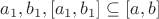 $a_1,b_1, [a_1,b_1]\subseteq [a,b]$