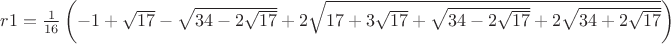 $r1=\frac{1}{16}\left(-1+\sqrt{17}-\sqrt{34-2\sqrt{17}}+2\sqrt{17+3\sqrt{17}+\sqrt{34-2\sqrt{17}}+2\sqrt{34+2\sqrt{17}}} \right)$