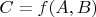 $C = f(A,B)$