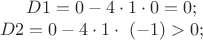 $D1=0-4 \cdot 1 \cdot 0 =0; \\
D2=0-4 \cdot 1 \cdot\ (-1) > 0;$