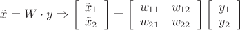 $\[\tilde x = W \cdot y \Rightarrow \left[ {\begin{array}{*{20}{c}}
   {{{\tilde x}_1}}  \\
   {{{\tilde x}_2}}  \\
\end{array}} \right] = \left[ {\begin{array}{*{20}{c}}
   {{w_{11}}} & {{w_{12}}}  \\
   {{w_{21}}} & {{w_{22}}}  \\
\end{array}} \right]\left[ {\begin{array}{*{20}{c}}
   {{y_1}}  \\
   {{y_2}}  \\
\end{array}} \right]\]$