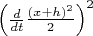$\left(\frac{d}{dt}\frac{(x+h)^2}{2}\right)^2$