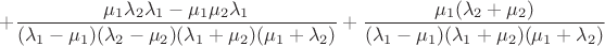 $$+\dfrac{\mu_1\lambda_2\lambda_1-\mu_1\mu_2\lambda_1}{(\lambda_1-\mu_1)(\lambda_2-\mu_2)(\lambda_1+\mu_2)(\mu_1+\lambda_2)}+\dfrac{\mu_1(\lambda_2+\mu_2)}{(\lambda_1-\mu_1)(\lambda_1+\mu_2)(\mu_1+\lambda_2)}$$