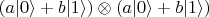 $(a |0\rangle + b |1\rangle) \otimes (a |0\rangle + b |1\rangle)$