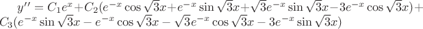 $ y&rsquo;&rsquo;=C_1e^x+C_2(e^{-x}\cos{\sqrt{3}x}+e^{-x}\sin{\sqrt{3}x}+\sqrt{3}e^{-x}\sin{\sqrt{3}x}-3e^{-x}\cos{\sqrt{3}x})+C_3(e^{-x}\sin{\sqrt{3}x}-e^{-x}\cos{\sqrt{3}x}-\sqrt {3}e^{-x}\cos{\sqrt {3}x}-3e^{-x}\sin{\sqrt{3}x})$