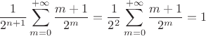 $$\dfrac{1}{2^{n+1}}\sum\limits_{m=0}^{+\infty}\dfrac{m+1}{2^m}= \dfrac{1}{2^{2}}\sum\limits_{m=0}^{+\infty}\dfrac{m+1}{2^m} = 1$$