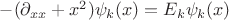 $-(\partial_{xx}+x^2)\psi_k(x) =E_k\psi_k(x)$