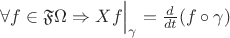 $\forall f\in\mathfrak{F}\Omega \Rightarrow  Xf\Bigr|_\gamma= \frac{d }{dt}(f\circ \gamma)$