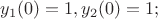 $y_1(0)=1, y_2(0)=1;$