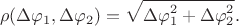 $$\rho(\Delta\varphi_1,\Delta\varphi_2)=\sqrt{\smash[b]{\Delta\varphi_1^2+\Delta\varphi_2^2}}.$$