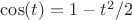 $\cos(t)=1- t^2/2$