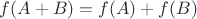 $f(A+B)=f(A)+f(B)$