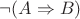 $\neg(A\Rightarrow B)$