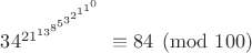 $34^{21^{13^{8^{5^{3^{2^{1^{1^0}}}}}}}} \equiv 84 \pmod {100}$
