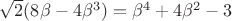 $\sqrt 2(8\beta -4\beta^3)=\beta^4+4\beta^2-3$